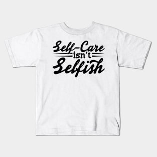 Self Care Isn't Selfish v2 Kids T-Shirt